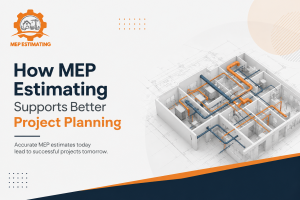 How MEP Estimating Supports Better Project Planning